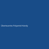 &Uuml;berteuertes Polyamid-Handy
