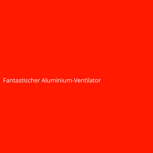 Fantastischer Aluminium-Ventilator